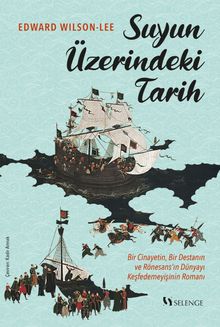 Suyun Üzerindeki Tarih  Bir Cinayetin, Bir Destanın ve Rönesans'ın Dünyayı Keşfedemeyişinin Romanı - Edward Wilson Lee PDF İndir