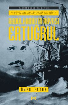 Abdülhamid'in Rüyası Ertuğrul  Osmanlı Fırkateyni Ertuğrul'un Talihsiz Diplomatik Japonya Seferi - Ömer Ertur PDF İndir