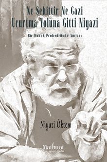Ne Şehittir Ne Gazi Uçurtma Yoluna Gitti Niyazi - Prof. Dr. Niyazi Öktem PDF İndir