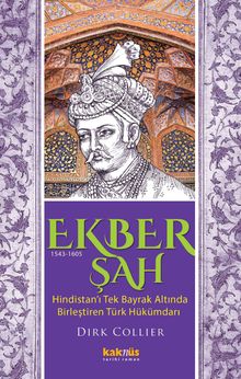Ekber Şah Hindistan'ı Tek Bayrak Altında Birleştiren Türk Hükümdarı - Dirk Collier PDF İndir