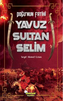 Doğu'nun Fatihi Yavuz Sultan Selim - Seyit Ahmet Uzun PDF İndir