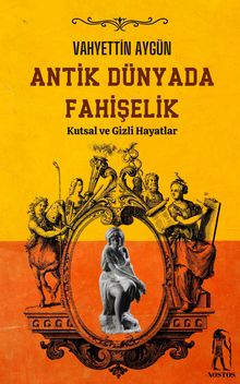 Antik Dünyada Fahişelik - Vahyettin Aygün