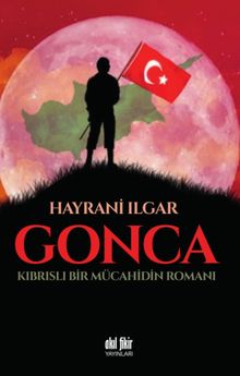 Gonca Kıbrıslı Bir Mücahidin Romanı - Hayrani Ilgar