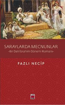 Saraylarda Mecnunlar  Bir Deli İbrahim Dönemi Romanı - Fazlı Necip PDF İndir