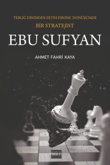 Ebu Sufyan  Tebliğ Dininden Fetih Dinine Dönüşümde Bir Stratejist - Ahmet Fahri Kaya PDF İndir