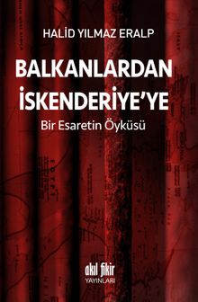 Balkanlardan İskenderiye'ye  Bir Esaretin Öyküsü - Halid Yılmaz Eralp PDF İndir