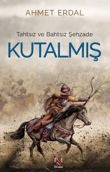 Tahtsız ve Bahtsız Şehzade Kutalmış - Ahmet Erdal