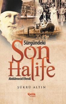 Sürgündeki Son Halife Abdülmecid Efendi - Şükrü Altın PDF İndir