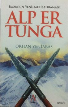 Alp Er Tunga  Bozkırın Yenilmez Kahramanı - Dr. Orhan Yeniaras PDF İndir