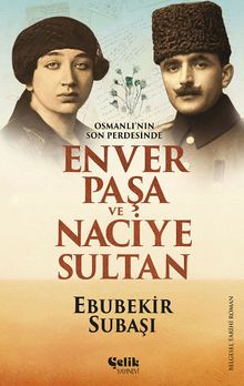 Osmanlı'nın Son PerdesindeEnver Paşa ve Naciye Sultan - Ebubekir Subaşı PDF İndir