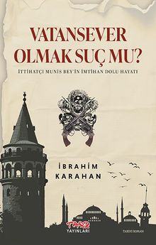 Vatan Sever Olmak Suç Mu?  İttihatçı Munis Bey'in İmtihan Dolu Hayatı - İbrahim Karahan