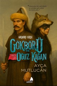 Gökbörü ve Türk'ün Ulu Atası Oğuz Kağan  Gökbörü Serisi - Ayça Mutlucan PDF İndir