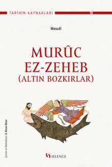 Altın Bozkırlar: Muruc Ez-Zeheb - Mesudi