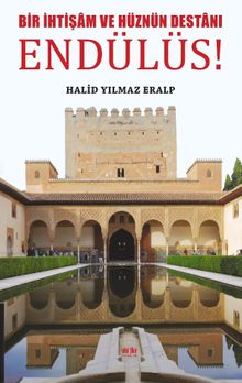 Bir İhtişam ve Hüznün Destanı Endülüs - Halid Yılmaz Eralp PDF İndir