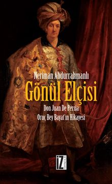 Gönül Elçisi  Don Juan De Persia Oruç Bey Bayat'ın Hikayesi - Neriman Abdurrahmanlı PDF İndir