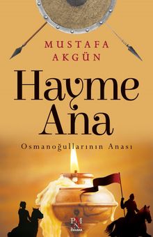 Hayme Ana  Osmanoğullarının Anası - Mustafa Akgün