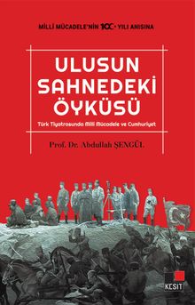 Ulusun Sahnedeki Öyküsü  Türk Tiyatrosunda Milli Mücadele ve Cumhuriyet - Abdullah Şengül