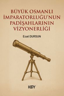 Büyük Osmanlı İmparatorluğu'nun Padişahlarının Vizyonerliği - Ecat Dursun