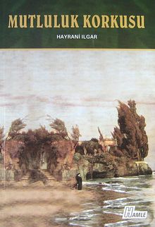 Mutluluk Korkusu - Hayrani Ilgar