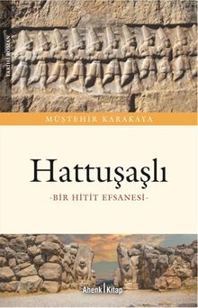 Hattuşaşlı  Bir Hitit Efsanesi - Müştehir Karakaya PDF İndir