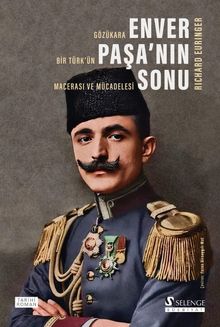 Enver Paşa'nın Sonu: Gözükara Bir Türk'ün Macerası ve Mücadelesi - Richard Euringer