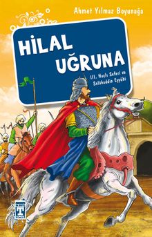 Hilal Uğruna/III. Haçlı Seferi ve Selahaddin Eyyübi - Ahmet Yılmaz Boyunağa PDF İndir