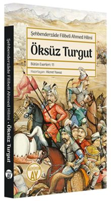 Öksüz Turgut / Bütün Eserleri: 11 - Şehbenderzade Filibeli Ahmed Hilmi PDF İndir
