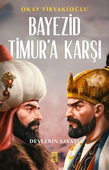 Bayezid Timur'a Karşı - Okay Tiryakioğlu