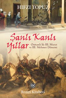 Şanlı Kanlı Yıllar  Osmanlı'da III. Murat ve III. Mehmet Dönemi - Hıfzı Topuz