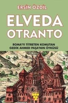 Elveda Otranto  Roma'yı Titreten Komutan Gedik Ahmet Paşa'nın Öyküsü - Ersin Özdil PDF İndir