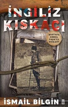 İngiliz Kıskacı  Mustafa Kemal Paşa'ya Suikast - İsmail Bilgin PDF İndir