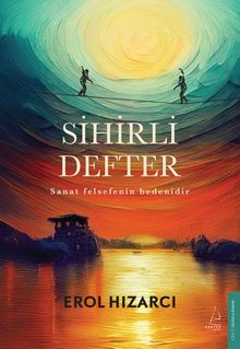 Sihirli Defter  Sanat Felsefenin Bedenidir - Erol Hızarcı PDF İndir