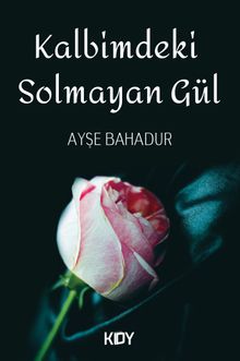 Kalbimdeki Solmayan Gül - Ayşe Bahadur PDF İndir