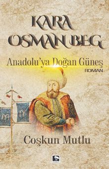 Kara Osman Beg  Anadolu'ya Doğan Güneş - Coşkun Mutlu PDF İndir