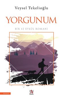 Yorgunum  Bir 12 Eylül Romanı - Veysel Tekelioğlu PDF İndir