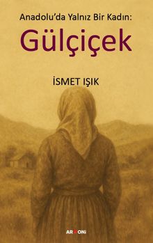 Anadolu'da Yalnız Bir Kadın: Gülçiçek - İsmet Işık PDF İndir