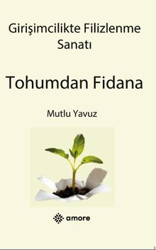 Girişimcilikte Filizlenme Sanatı Tohumdan Fidana - Mutlu Yavuz PDF İndir