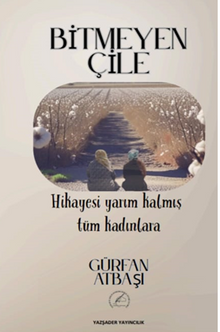 Bitmeyen Çile / Hikayesi Yarım Kalmış Tüm Kadınlara - Gürfan Atbaşı Atbaşi PDF İndir