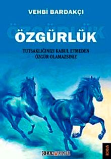 Özgürlük  Tutsaklığınızı Kabul Etmeden Özgür Olamazsınız - Vehbi Bardakçı PDF İndir