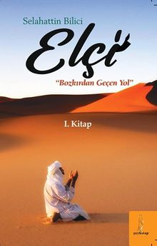 Elçi Bozkırdan Geçen Yol - Selahattin Bilici PDF İndir