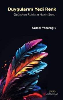 Duygularım Yedi Renk  Değişken Ruhların Hazin Sonu - Kutsal Yazaroğlu PDF İndir