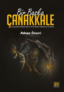 Bir Başka Çanakkale  Zonguldaklı Madencilerin ve İki Keskin Nişancının Romanı - Adnan Özveri PDF İndir