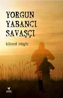 Yorgun Yabancı Savaşçı - Bülend Tokgöz PDF İndir
