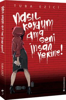 Nasıl Koydum Ama Seni İnsan Yerine! - Tuba Ezici PDF İndir