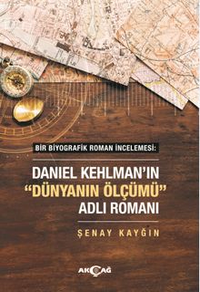 Bir Biyografik Roman İncelemesi : Daniel Kehlman'ın “Dünyanın Ölçümü” Adlı Romanı - Şenay Kayğın