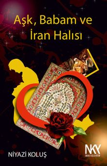 Aşk, Babam ve İran Halısı - Niyazi Koluş PDF İndir