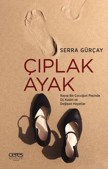 Çıplak Ayak  Kayıp Bir Çocuğun Peşinde Üç Kadın ve Değişen Hayatlar - Serra Gürçay PDF İndir