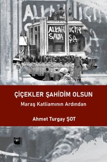 Çiçekler Şahidim Olsun  Maraş Katliamının Ardından - Ahmet Turgay Şot PDF İndir