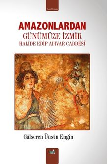 Amazonlardan Günümüze İzmir  Halide Edip Adıvar Caddesi - Gülseren Ünsün Engin