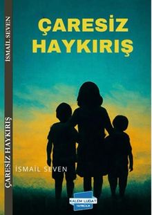 Çaresiz Haykırış - İsmail Seven PDF İndir